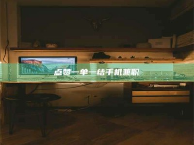 诸城点赞一单一结手机兼职