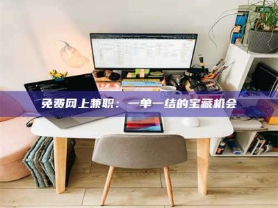 诸城免费网上兼职：一单一结的宝藏机会