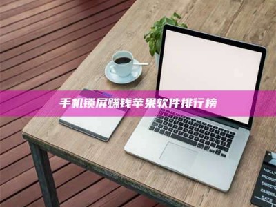 诸城手机锁屏赚钱苹果软件排行榜