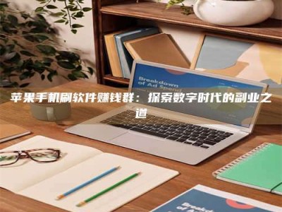 诸城苹果手机刷软件赚钱群：探索数字时代的副业之道