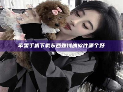 诸城苹果手机下载东西赚钱的软件哪个好