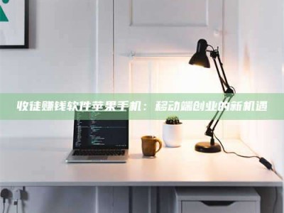 诸城收徒赚钱软件苹果手机：移动端创业的新机遇