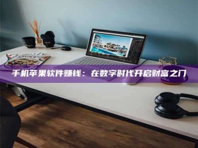 诸城手机苹果软件赚钱：在数字时代开启财富之门